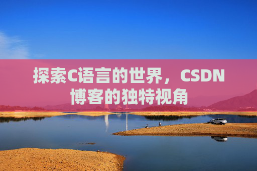 探索C语言的世界,CSDN博客的独特视角